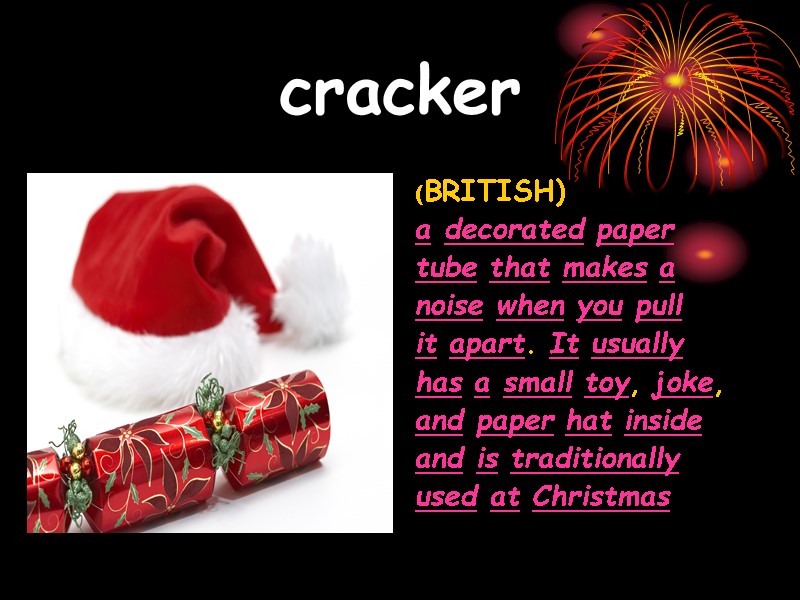 cracker (BRITISH) a decorated paper  tube that makes a  noise when you
